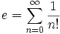 e = \sum_{n=0}^{\infty}{\frac{1}{n!}}