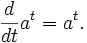 \frac d {dt} a^t = a^t.