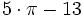 5 \cdot \pi - 13